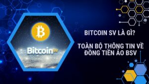 Bitcoin SV là gì? Toàn bộ thông tin về đồng tiền ảo BSV