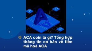 ACA coin là gì? Tổng hợp thông tin cơ bản về tiền mã hoá ACA