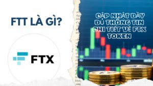 FTT là gì? Cập nhật đầy đủ thông tin chi tiết về FTX Token